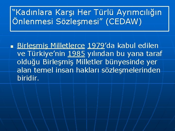 “Kadınlara Karşı Her Türlü Ayrımcılığın Önlenmesi Sözleşmesi” (CEDAW) n Birleşmiş Milletlerce 1979’da kabul edilen