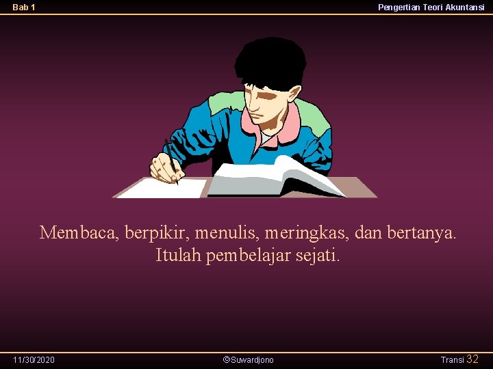 Bab 1 Pengertian Teori Akuntansi Membaca, berpikir, menulis, meringkas, dan bertanya. Itulah pembelajar sejati.