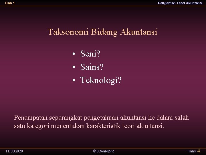 Bab 1 Pengertian Teori Akuntansi Taksonomi Bidang Akuntansi • Seni? • Sains? • Teknologi?