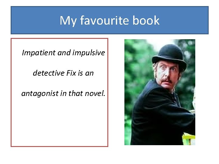 My favourite book Impatient and impulsive detective Fix is an antagonist in that novel.