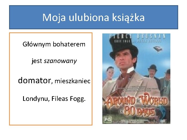 Moja ulubiona książka Głównym bohaterem jest szanowany domator, mieszkaniec Londynu, Fileas Fogg 