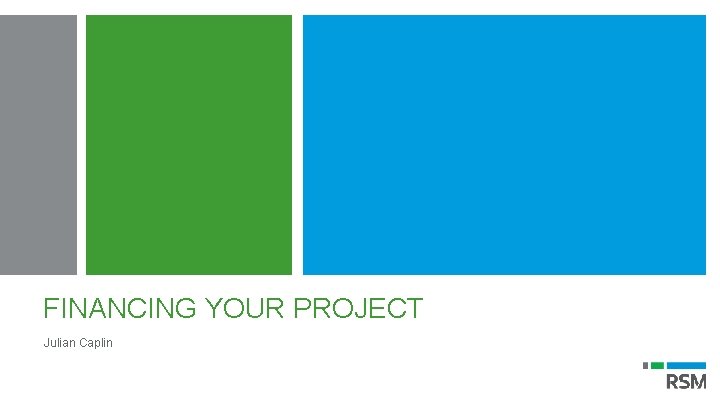 FINANCING YOUR PROJECT Julian Caplin 