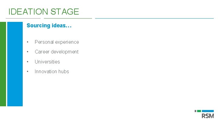 IDEATION STAGE Sourcing ideas… • Personal experience • Career development • Universities • Innovation