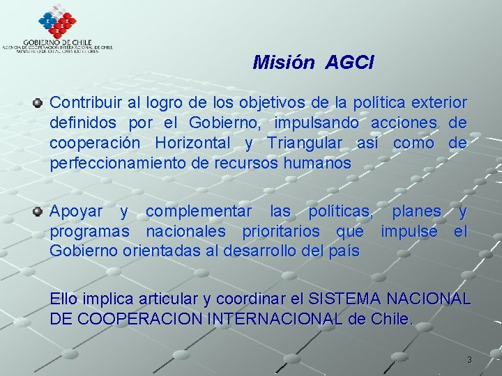 Misión AGCI Contribuir al logro de los objetivos de la política exterior definidos por