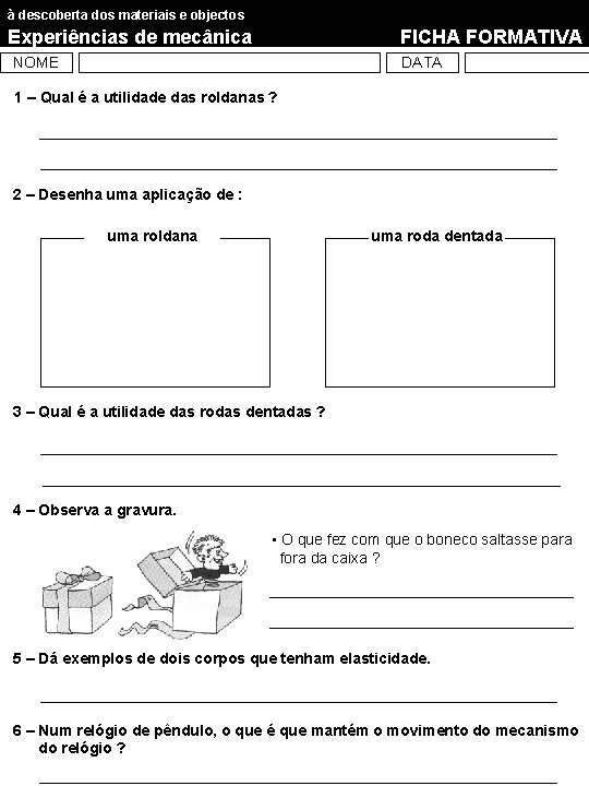 à descoberta dos materiais e objectos Experiências de mecânica FICHA FORMATIVA NOME DATA 1 à descoberta dos materiais e objectos Experiências de mecânica FICHA FORMATIVA NOME DATA 1