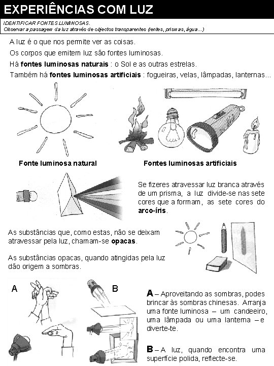 EXPERIÊNCIAS COM LUZ IDENTIFICAR FONTES LUMINOSAS. Observar a passagem da luz através de objectos EXPERIÊNCIAS COM LUZ IDENTIFICAR FONTES LUMINOSAS. Observar a passagem da luz através de objectos