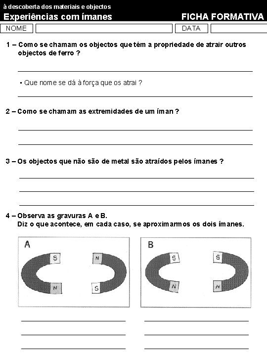à descoberta dos materiais e objectos Experiências com ímanes NOME FICHA FORMATIVA DATA 1 à descoberta dos materiais e objectos Experiências com ímanes NOME FICHA FORMATIVA DATA 1