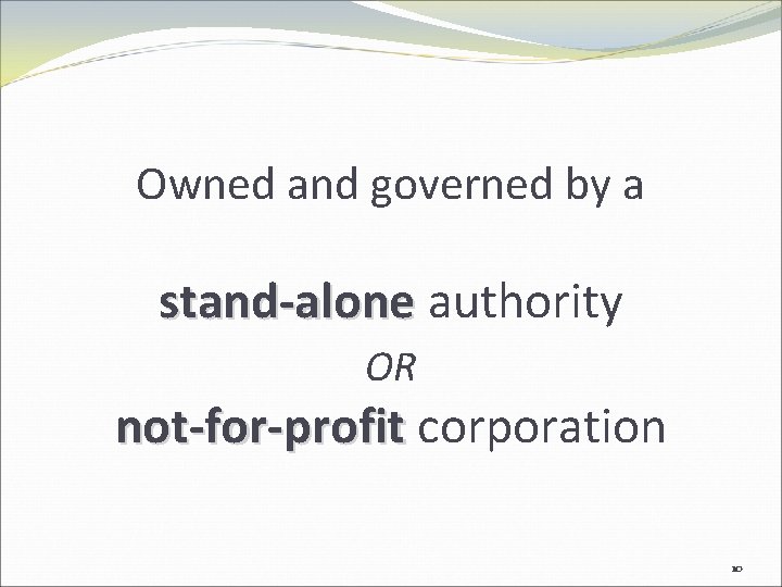 Owned and governed by a stand-alone authority OR not-for-profit corporation 10 