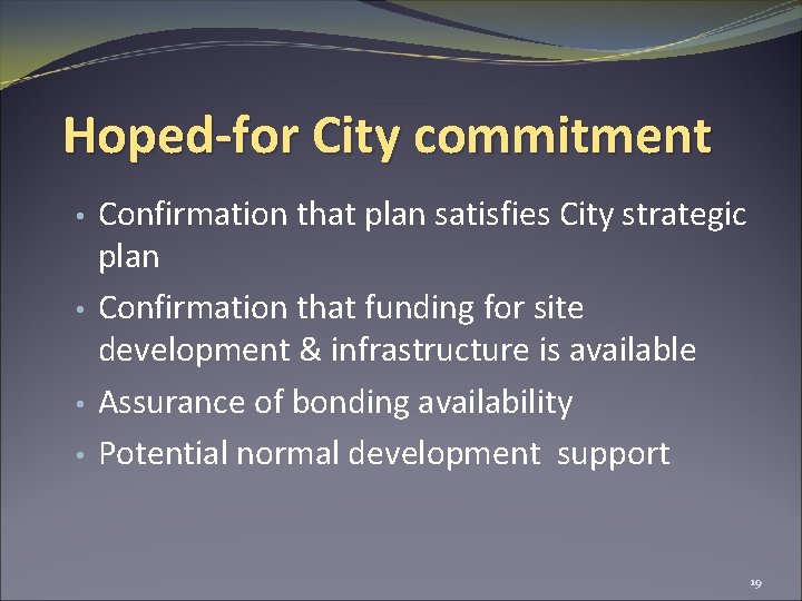 Hoped-for City commitment • • Confirmation that plan satisfies City strategic plan Confirmation that