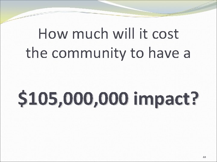 How much will it cost the community to have a $105, 000 impact? 22