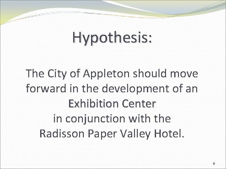 Hypothesis: The City of Appleton should move forward in the development of an Exhibition
