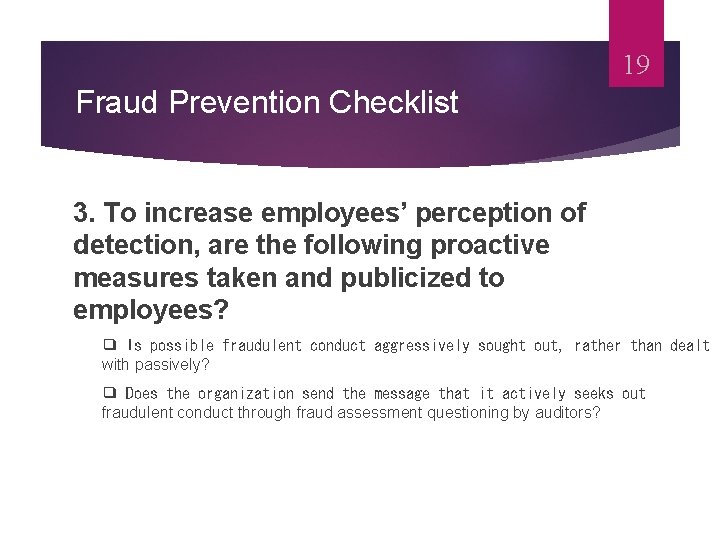 19 Fraud Prevention Checklist 3. To increase employees’ perception of detection, are the following