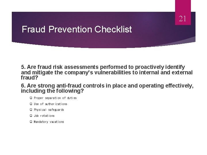 21 Fraud Prevention Checklist 5. Are fraud risk assessments performed to proactively identify and