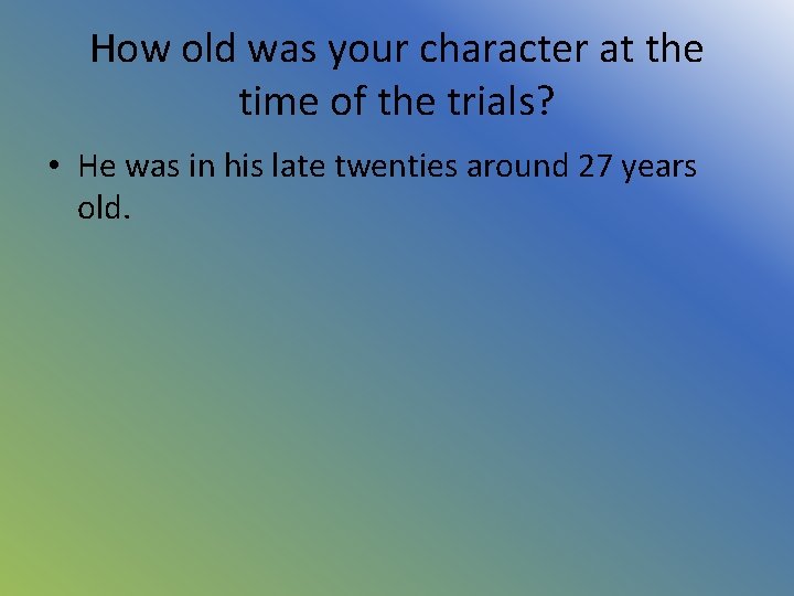 How old was your character at the time of the trials? • He was