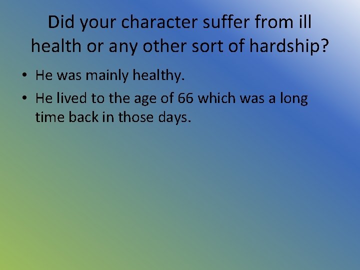 Did your character suffer from ill health or any other sort of hardship? •