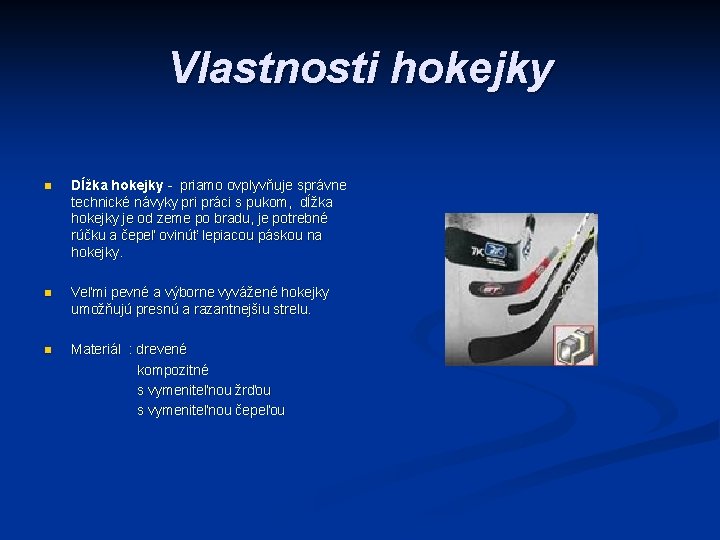 Vlastnosti hokejky n Dĺžka hokejky - priamo ovplyvňuje správne technické návyky pri práci s