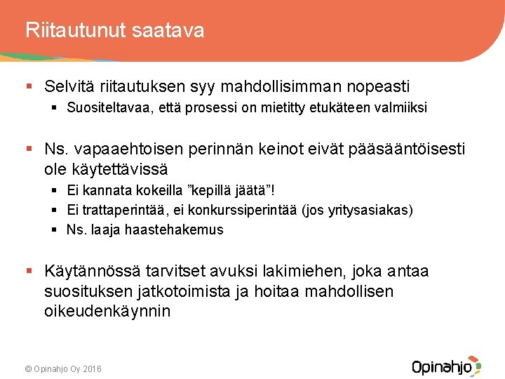 Riitautunut saatava § Selvitä riitautuksen syy mahdollisimman nopeasti § Suositeltavaa, että prosessi on mietitty