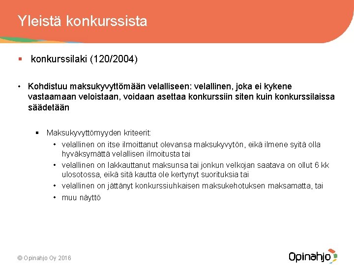 Yleistä konkurssista § konkurssilaki (120/2004) • Kohdistuu maksukyvyttömään velalliseen: velallinen, joka ei kykene vastaamaan