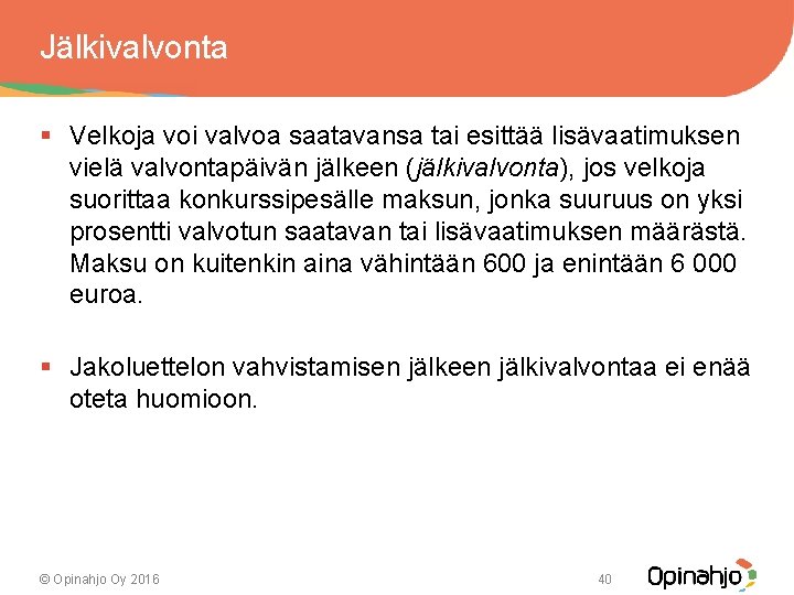 Jälkivalvonta § Velkoja voi valvoa saatavansa tai esittää lisävaatimuksen vielä valvontapäivän jälkeen (jälkivalvonta), jos