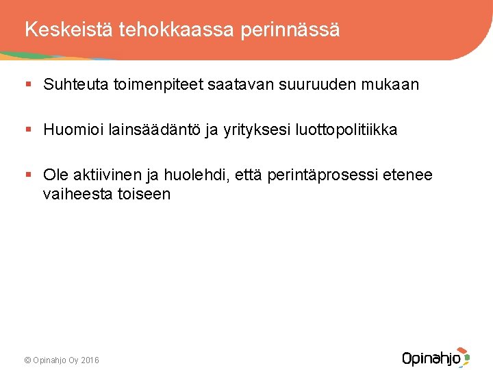 Keskeistä tehokkaassa perinnässä § Suhteuta toimenpiteet saatavan suuruuden mukaan § Huomioi lainsäädäntö ja yrityksesi