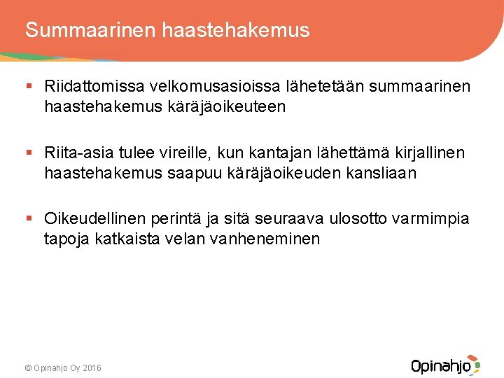 Summaarinen haastehakemus § Riidattomissa velkomusasioissa lähetetään summaarinen haastehakemus käräjäoikeuteen § Riita-asia tulee vireille, kun