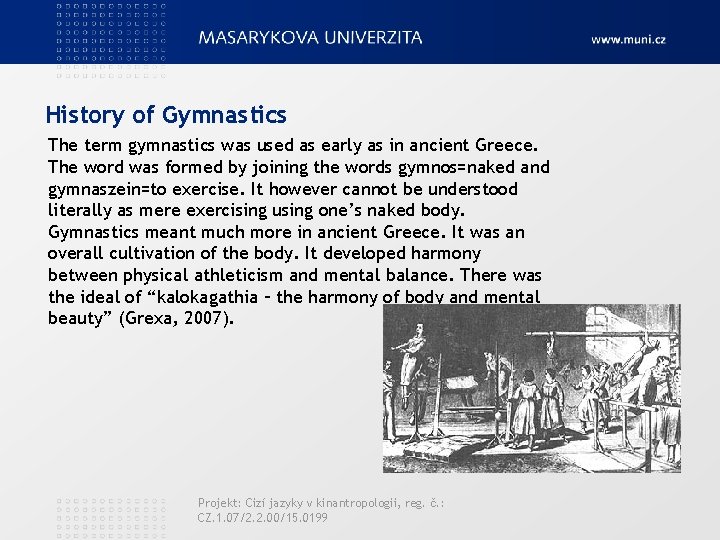 History of Gymnastics The term gymnastics was used as early as in ancient Greece.