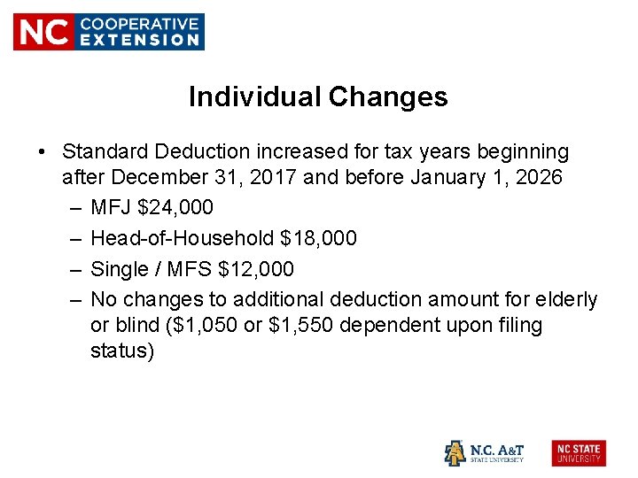 Individual Changes • Standard Deduction increased for tax years beginning after December 31, 2017