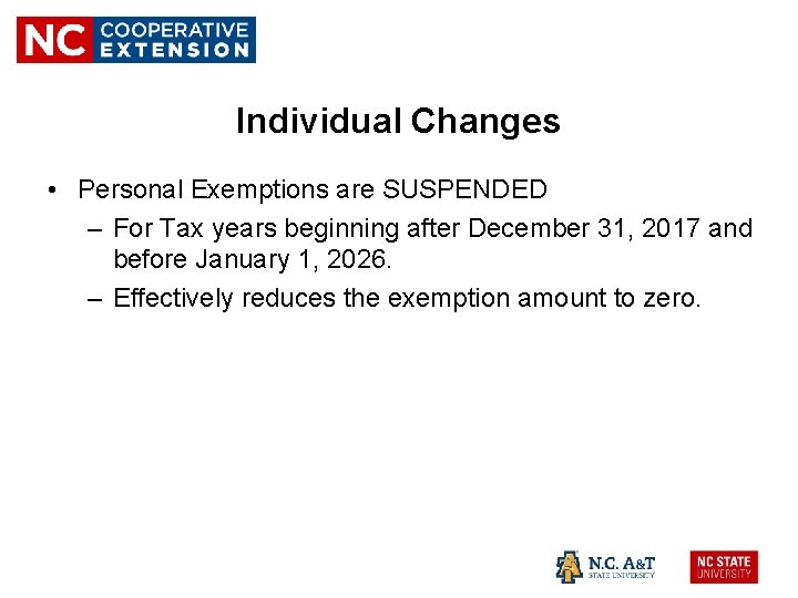 Individual Changes • Personal Exemptions are SUSPENDED – For Tax years beginning after December