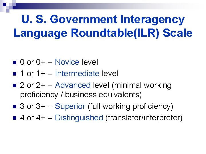 U. S. Government Interagency Language Roundtable(ILR) Scale n n n 0 or 0+ --