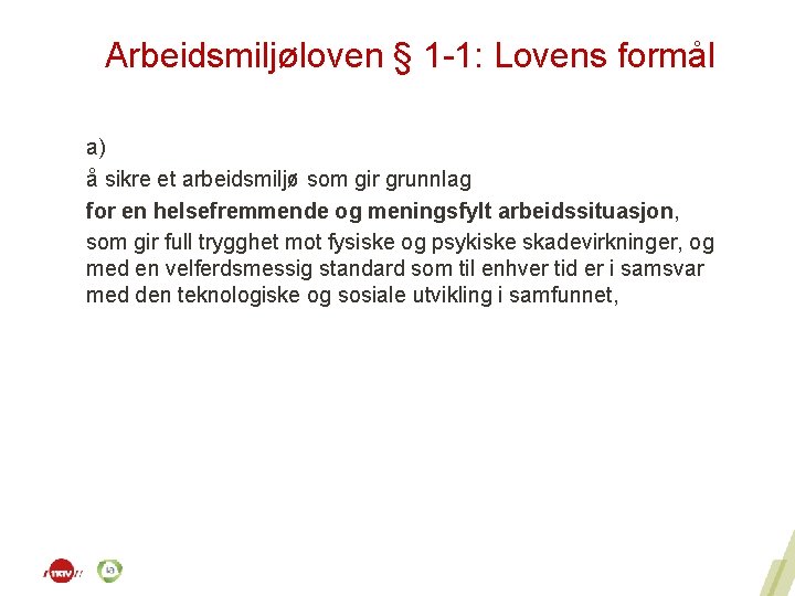 Arbeidsmiljøloven § 1 -1: Lovens formål a) å sikre et arbeidsmiljø som gir grunnlag