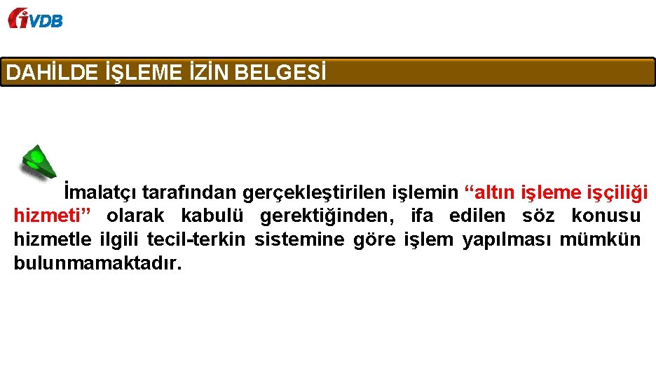 VDB DAHİLDE İŞLEME İZİN BELGESİ İmalatçı tarafından gerçekleştirilen işlemin “altın işleme işçiliği hizmeti” olarak