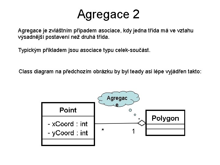 Agregace 2 Agregace je zvláštním případem asociace, kdy jedna třída má ve vztahu výsadnější