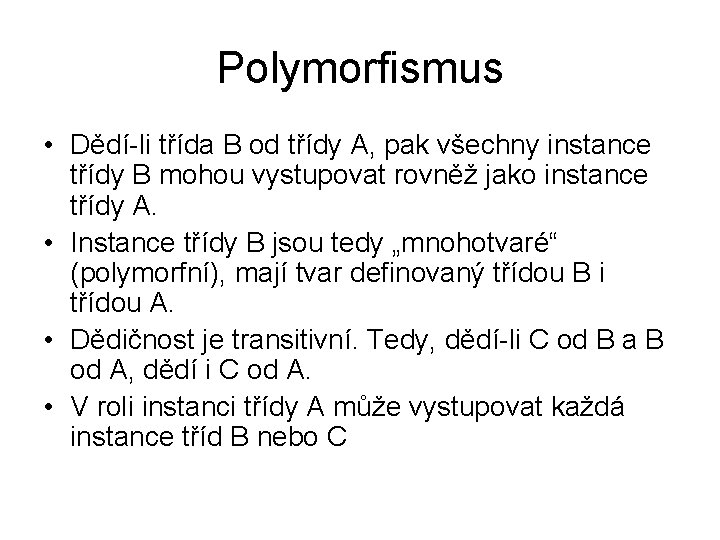 Polymorfismus • Dědí-li třída B od třídy A, pak všechny instance třídy B mohou Polymorfismus • Dědí-li třída B od třídy A, pak všechny instance třídy B mohou