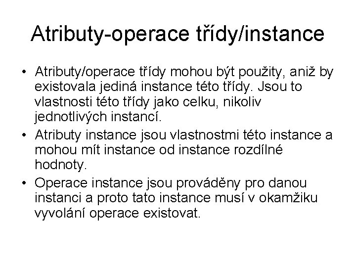 Atributy-operace třídy/instance • Atributy/operace třídy mohou být použity, aniž by existovala jediná instance této