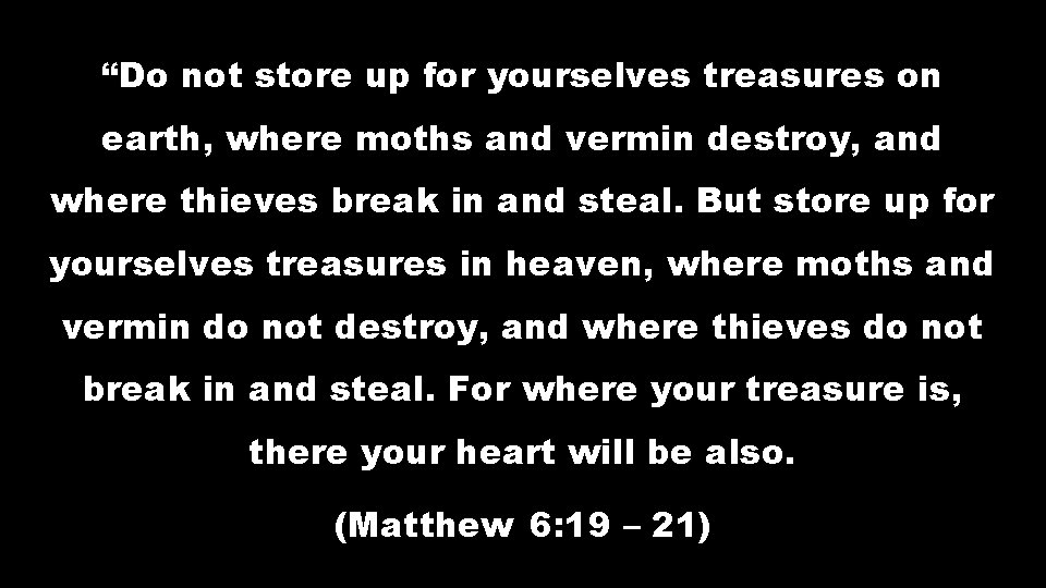 “Do not store up for yourselves treasures on earth, where moths and vermin destroy,