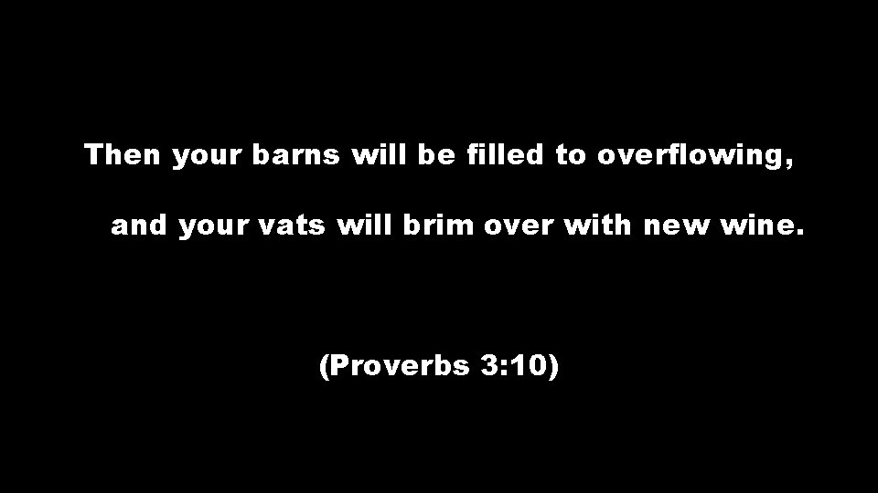 Then your barns will be filled to overflowing, and your vats will brim over