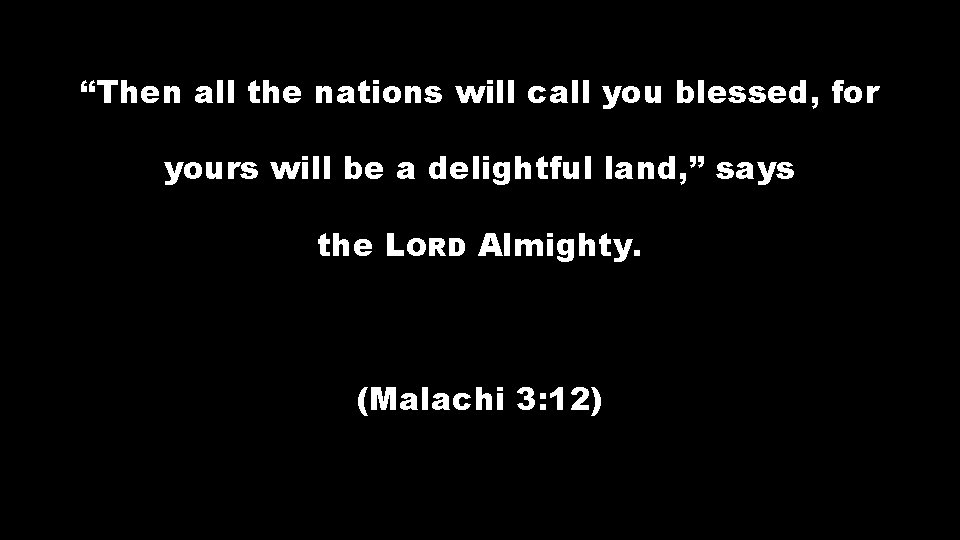 “Then all the nations will call you blessed, for yours will be a delightful