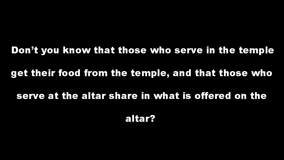  Don’t you know that those who serve in the temple get their food