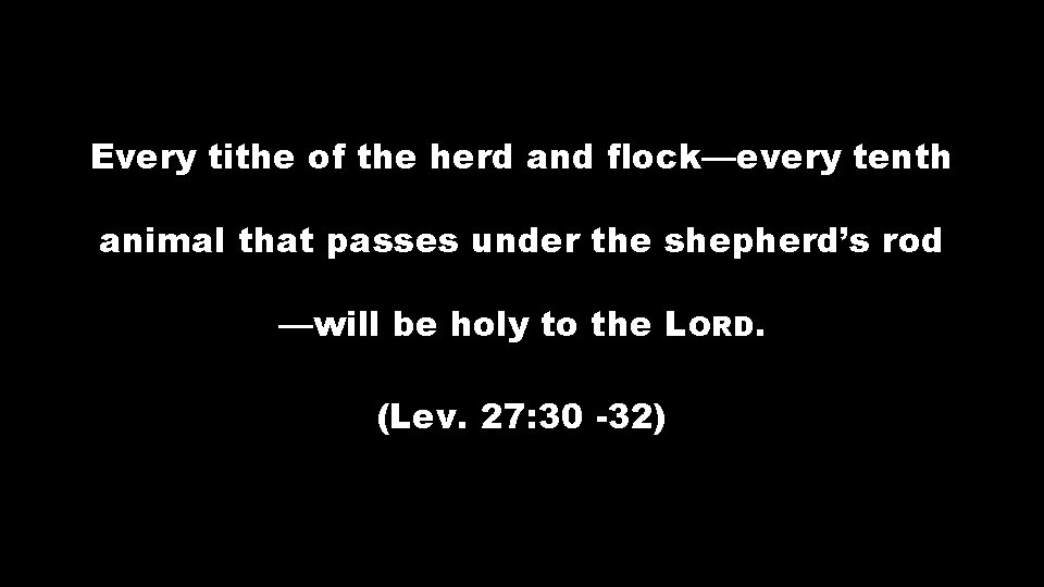 Every tithe of the herd and flock—every tenth animal that passes under the shepherd’s