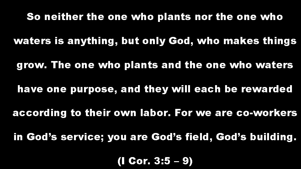 So neither the one who plants nor the one who waters is anything, but