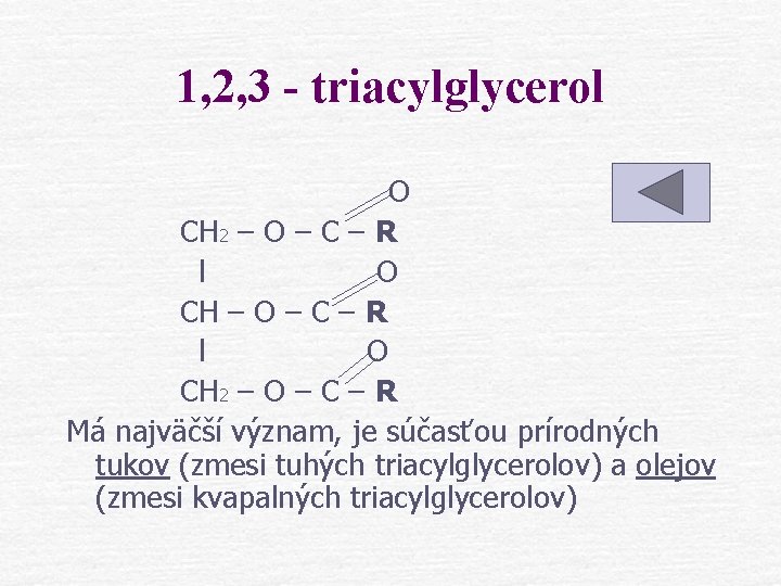 1, 2, 3 - triacylglycerol O CH 2 – O – C – R