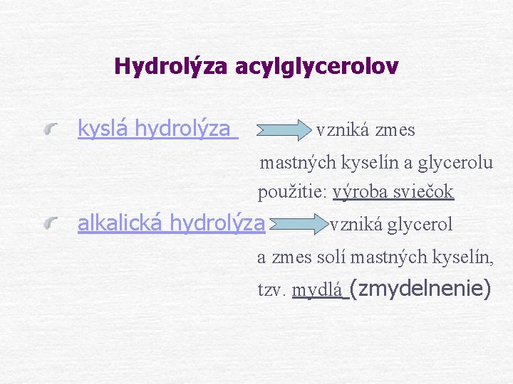 Hydrolýza acylglycerolov kyslá hydrolýza vzniká zmes mastných kyselín a glycerolu použitie: výroba sviečok alkalická