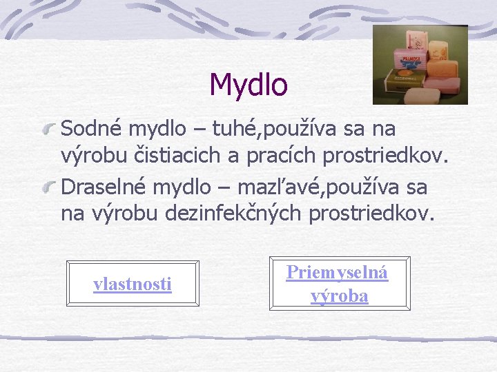 Mydlo Sodné mydlo – tuhé, používa sa na výrobu čistiacich a pracích prostriedkov. Draselné