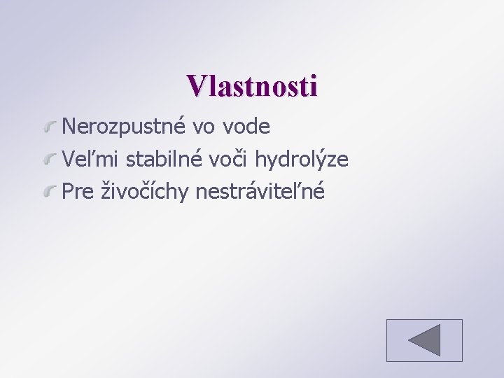 Vlastnosti Nerozpustné vo vode Veľmi stabilné voči hydrolýze Pre živočíchy nestráviteľné 