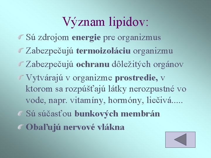 Význam lipidov: Sú zdrojom energie pre organizmus Zabezpečujú termoizoláciu organizmu Zabezpečujú ochranu dôležitých orgánov