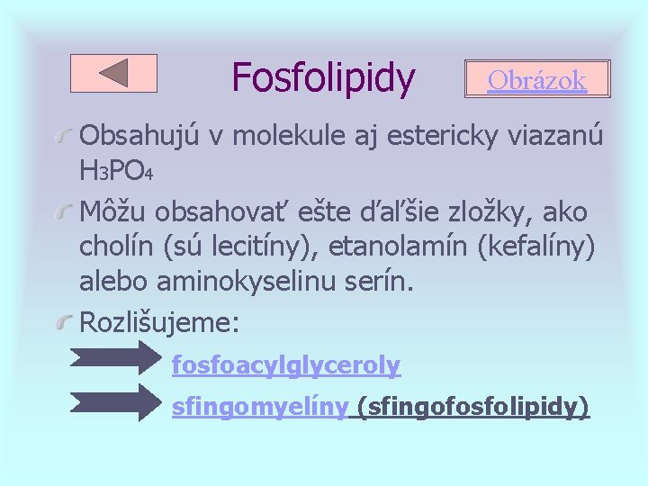 Fosfolipidy Obrázok Obsahujú v molekule aj estericky viazanú H 3 PO 4 Môžu obsahovať