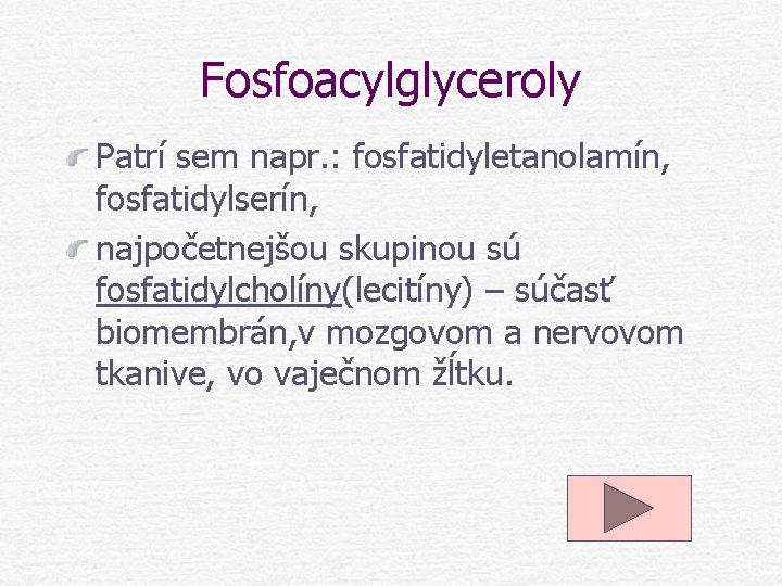 Fosfoacylglyceroly Patrí sem napr. : fosfatidyletanolamín, fosfatidylserín, najpočetnejšou skupinou sú fosfatidylcholíny(lecitíny) – súčasť biomembrán,