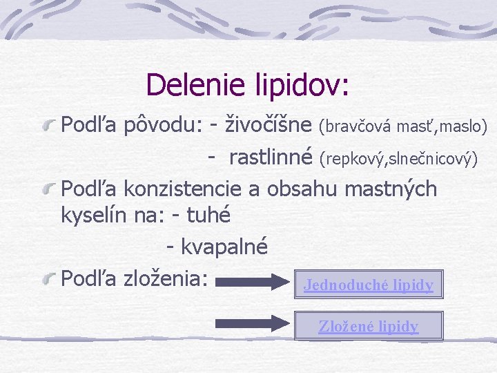 Delenie lipidov: Podľa pôvodu: - živočíšne (bravčová masť, maslo) - rastlinné (repkový, slnečnicový) Podľa