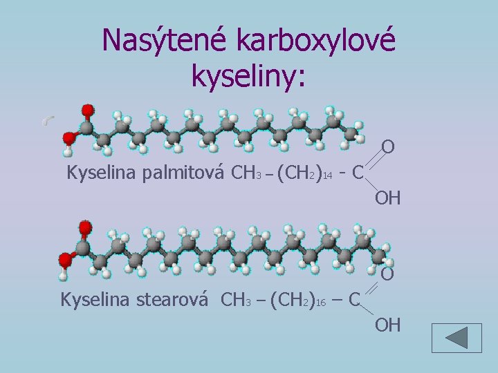 Nasýtené karboxylové kyseliny: O Kyselina palmitová CH 3 – (CH 2)14 - C OH