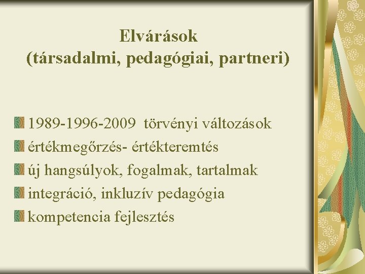 Elvárások (társadalmi, pedagógiai, partneri) 1989 -1996 -2009 törvényi változások értékmegőrzés- értékteremtés új hangsúlyok, fogalmak,